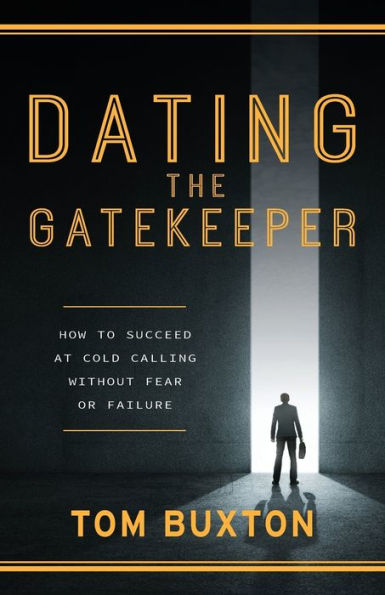 Dating The Gatekeeper: How To Succeed At Cold Calling Without Fear Or Failure