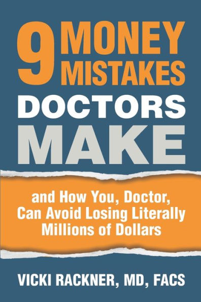 9 Money Mistakes Doctors Make: and How You, Doctor, Can Avoid Losing Literally Millions of Dollars