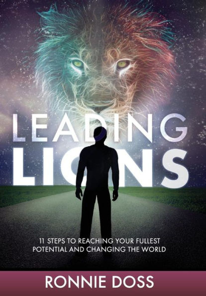 Leading Lions: 11 Steps to Reaching Your Fullest Potential and Changing the World