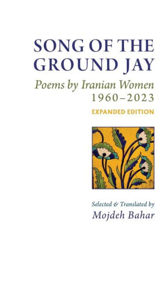 Song Of The Ground Jay: , Poems By Iranian Women, 1960-2023, Expanded Edition - 9781949445527