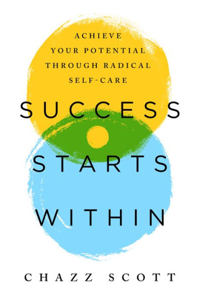 Success Starts Within: Achieve Your Potential Through Radical Self-Care - 9781949481839