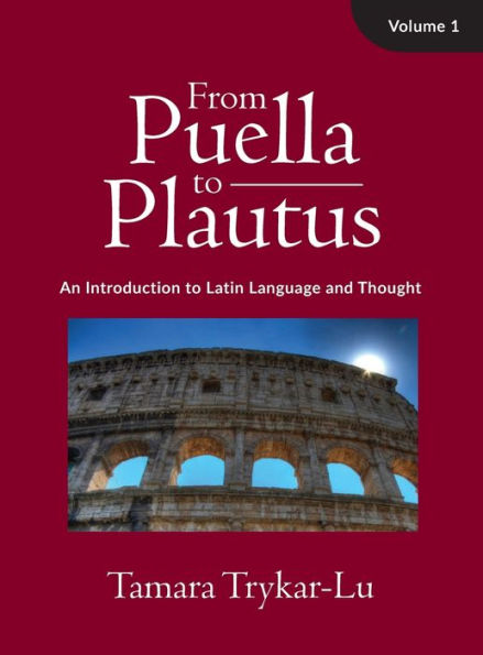 From Puella to Plautus: An Introduction to Latin Language and Thought: An Introduction to Latin Language and Thought