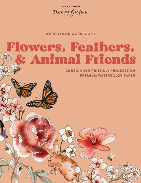 Watercolor Workbook: Flowers, Feathers, And Animal Friends: 25 Beginner-Friendly Projects On Premium Watercolor Paper (Watercolor Workbook Series) - 9781950968893