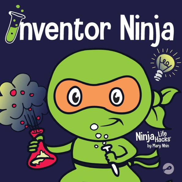 Inventor Ninja: A Children's Book About Creativity And Where Ideas Come From (Ninja Life Hacks)