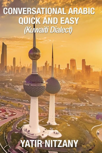 Conversational Arabic Quick and Easy: Kuwaiti Dialect, Gulf Arabic, Kuwait Gulf Dialect, Travel to Kuwait, Kuwaiti Arabic