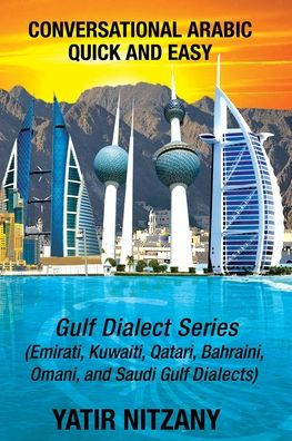 Conversational Arabic Quick and Easy: Gulf Series; Emirati, Saudi Gulf Dialect, Qatari, Kuwaiti, Bahraini, Omani Arabic Dialects