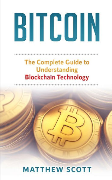 Bitcoin: The Complete Guide to Understanding BlockChain Technology