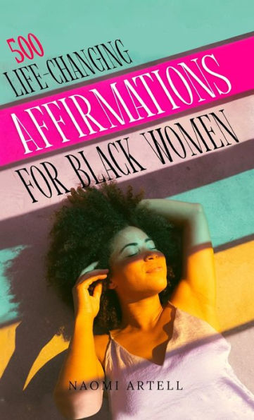 500 Life-Changing Affirmations For Black Women: Overcome Negative Self Talk, Limiting Beliefs And Anxiety, Reprogram Your Mind For Self-Love, Success, ... Reprogram Your Mind For Self Love, Success, - 9781952213564