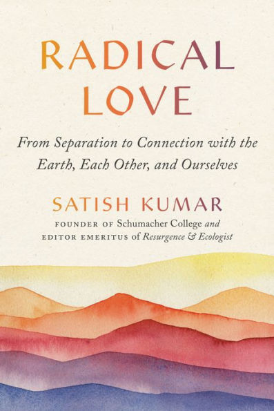 Radical Love: From Separation To Connection With The Earth, Each Other, And Ourselves - 9781952692352