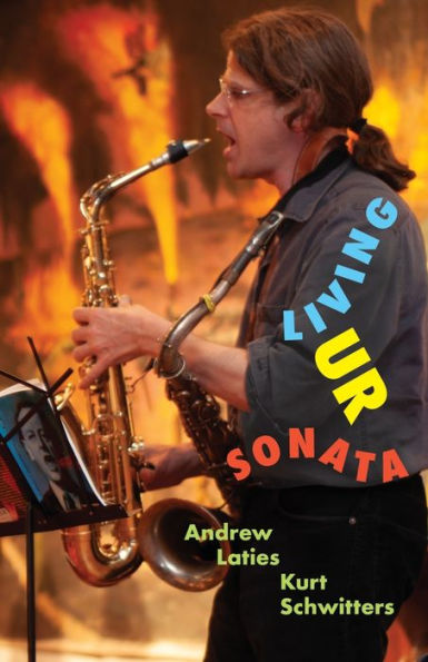 Living Ur Sonata: Conjuring Kurt Schwitters To Transcend Authority And Seize The Hour - 9781953465047