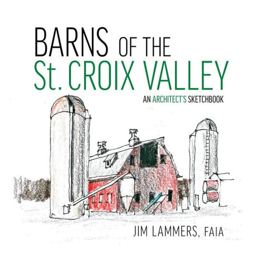 Barns Of The St Croix Valley: An Architect'S Sketchbook - 9781954081673