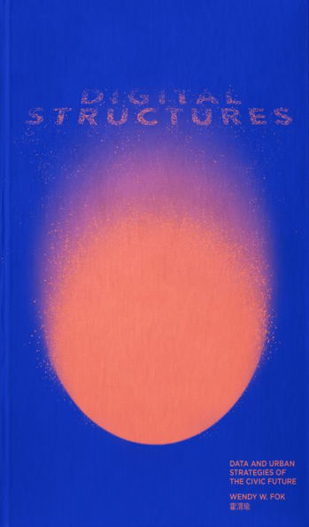 Digitalstructures: Data And Urban Strategies Of The Civic Future - 9781954081819