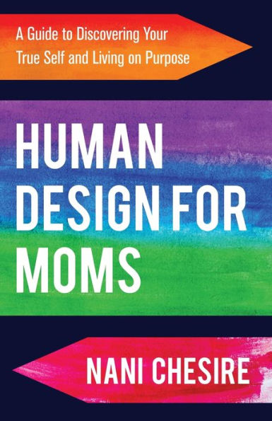 Human Design For Moms: A Guide To Discovering Your True Self And Living On Purpose - 9781954920682