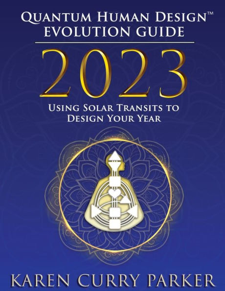 2023 Quantum Human Design(Tm) Evolution Guide: Using Solar Transits To Design Your Year