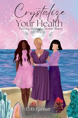 Crystalize Your Health: Thriving Through Chronic Illness - 9781955683548