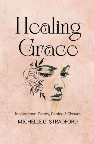 Healing Grace: Inspirational Poetry For Coping & Closure - 9781957087054