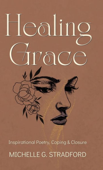 Healing Grace: Inspirational Poetry For Coping & Closure - 9781957087061