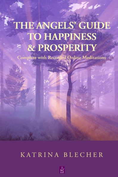 The Angels' Guide To Happiness & Prosperity: Complete With Recorded Online Meditations - 9781958419526