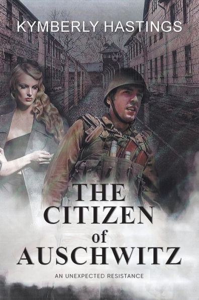 The Citizen Of Auschwitz: : An Unexpected Resistance - 9781958690604