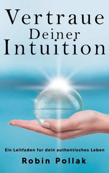 Vertrauen Deiner Intuition: Ein Leitfaden Für Dein Authentisches Leben (German Edition) - 9781958714867