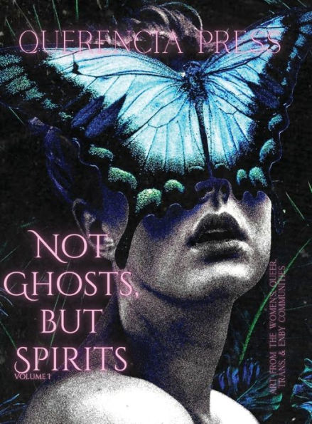 Not Ghosts, But Spirits I: Art From The Women's, Queer, Trans, & Enby Communities