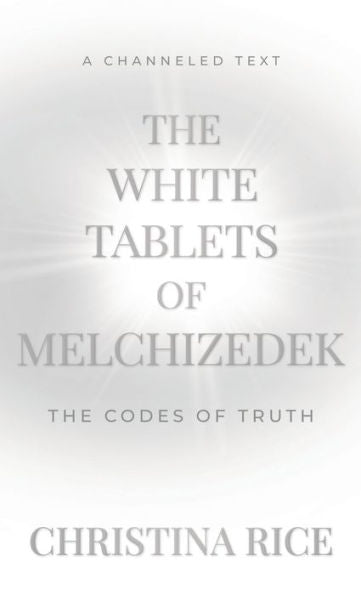 The White Tablets Of Melchizedek: The Codes Of Truth - 9781959513056