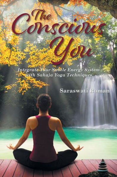 The Conscious You: Integrate Your Subtle Energy System With Sahaja Yoga Techniques - 9781960605436