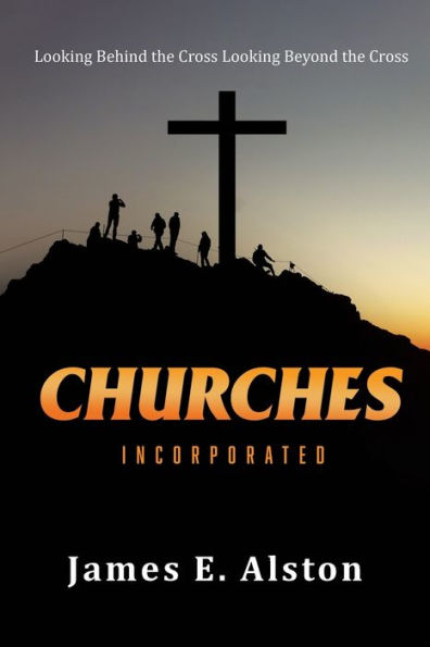 Churches Incorporated: Looking Behind The Cross Looking Beyond The Cross - 9781960946027