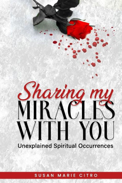 Sharing My Miracles With You: Unexplained Spiritual Occurrences - 9781961407183