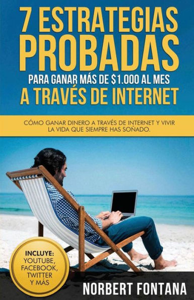 7 Estrategias Probadas para Ganar más de $1.000 al Mes a travEs de Internet: Cómo ganar dinero a travEs de internet y vivir la vida que siempre has soñado (Spanish Edition)