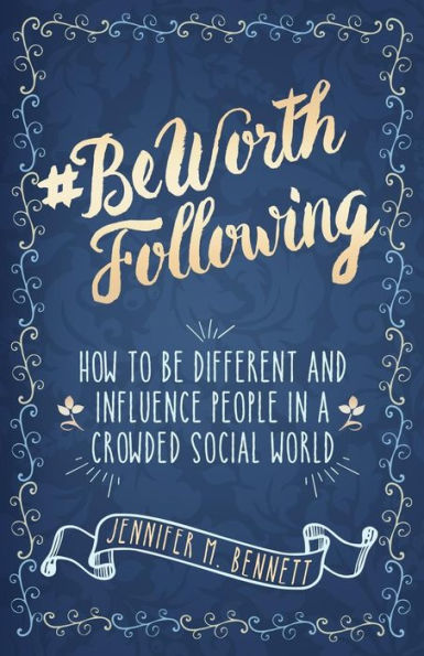 #BeWorthFollowing: How to Be Different and Influence People In a Crowded Social World