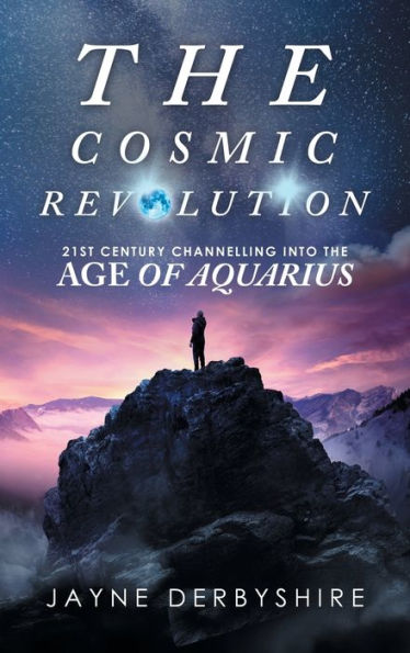 The Cosmic Revolution: 21St Century Channelling Into The Age Of Aquarius - 9781982287351