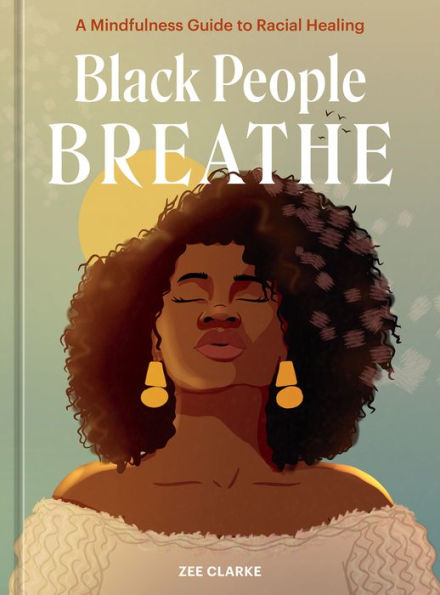 Black People Breathe: A Mindfulness Guide To Racial Healing - 9781984860996