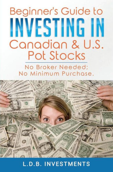 Beginner's Guide to Investing in Canadian & US Pot Stocks: No Brokers Needed; No Minimum Purchase!