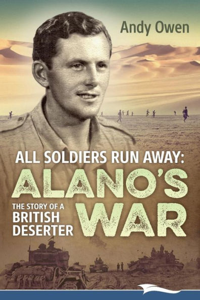 All Soldiers Run Away: Alano's War: The Story of a British Deserter