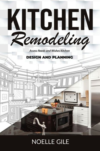 Kitchen Remodeling: Assess Needs And Wishes Kitchen Design And Planning - 9781990836251