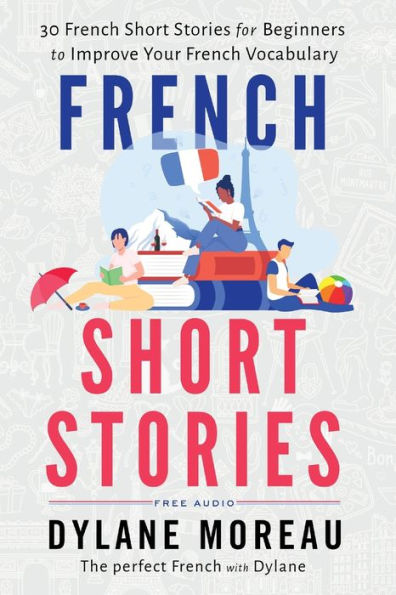 French Short Stories: Thirty French Short Stories For Beginners To Improve Your French Vocabulary - 9781998024018