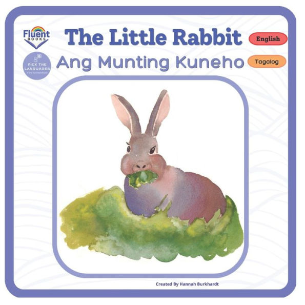 The Little Rabbit - Ang Munting Kuneho: Bilingual Book Tagalog (Bilingual Books Tagalog-English - Bilingual Na Aklat Tagalog-Ingles) - 9781998867165