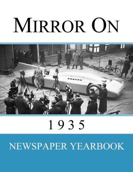 Mirror On 1935: Newspaper Yearbook Containing 120 Front Pages From 1935 - Unique Birthday Gift / Present Idea. - 9781999365240