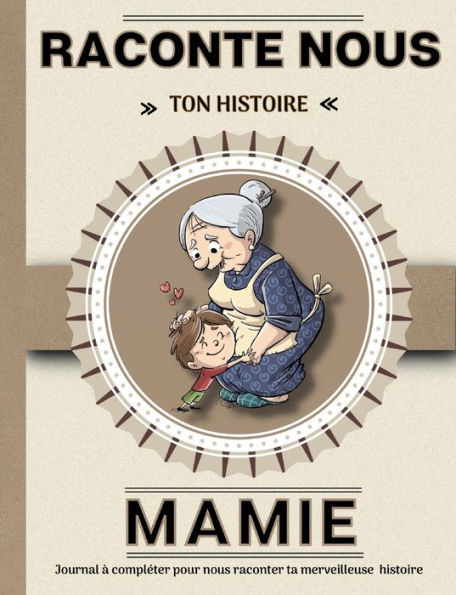 Mamie Raconte Nous Ton Histoire: Livre À Completer Avec Ses Petits Enfants Un Cadeau Unique, Original Et Personnel Pour Des Moments De Complicite Avec Sa Grand-Mère. (French Edition)