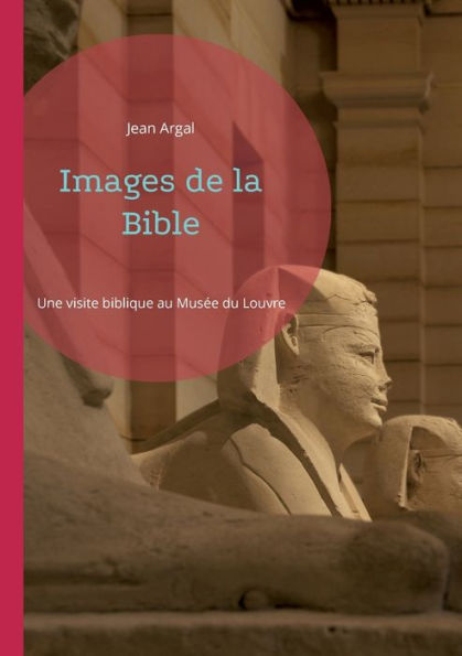 Images De La Bible: Une Visite Biblique Au Musee Du Louvre (French Edition)