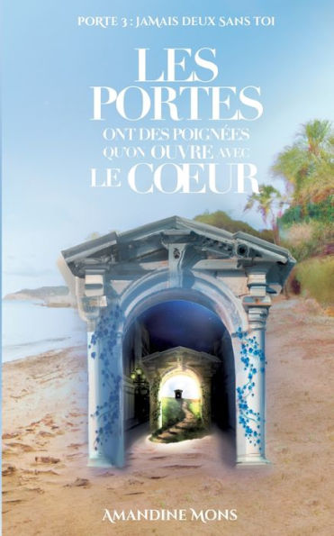 Les Portes Ont Des Poignees Qu'On Ouvre Avec Le Coeur: Jamais Deux Sans Toi (French Edition)