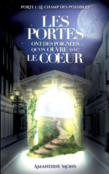 Les Portes Ont Des Poignees Qu'On Ouvre Avec Le Coeur: Le Champ Des Possibles (French Edition)