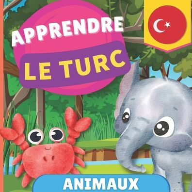 Apprendre Le Turc - Animaux: Imagier Pour Enfants Bilingues - Francais / Turc - Avec Prononciations (French Edition) - 9782384571093