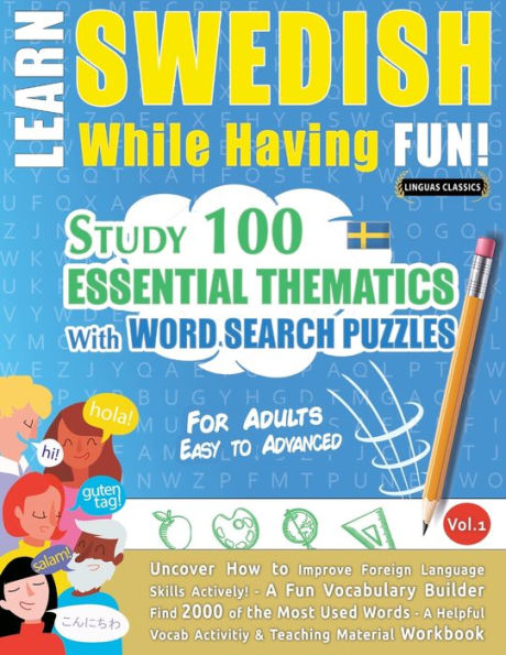 Learn Swedish While Having Fun! - For Adults: Easy To Advanced - Study 100 Essential Thematics With Word Search Puzzles - Vol.1 - Uncover How To ... Skills Actively! - A Fun Vocabulary Builder. - 9782385110444