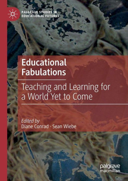 Educational Fabulations: Teaching And Learning For A World Yet To Come (Palgrave Studies In Educational Futures) - 9783030938291