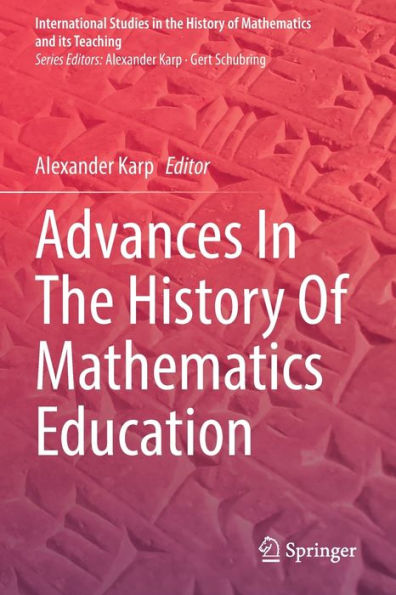 Advances In The History Of Mathematics Education (International Studies In The History Of Mathematics And Its Teaching) - 9783030952372