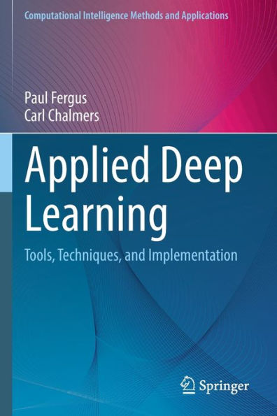 Applied Deep Learning: Tools, Techniques, And Implementation (Computational Intelligence Methods And Applications) - 9783031044229