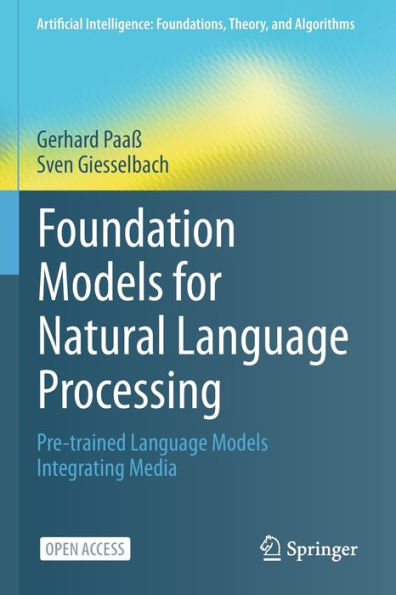 Foundation Models For Natural Language Processing: Pre-Trained Language Models Integrating Media (Artificial Intelligence: Foundations, Theory, And Algorithms)