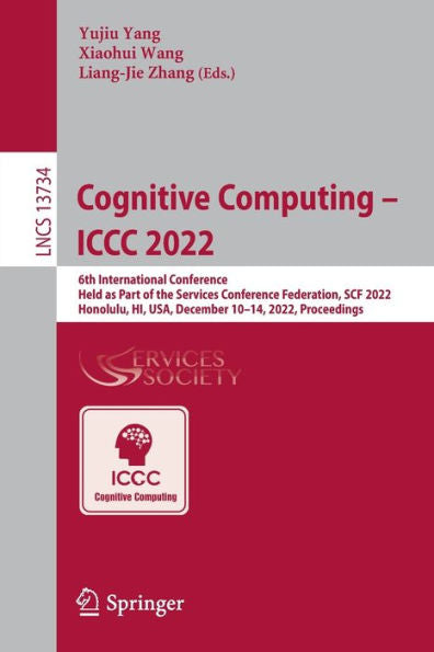 Cognitive Computing - Iccc 2022: 6Th International Conference, Held As Part Of The Services Conference Federation, Scf 2022, Honolulu, Hi, Usa, ... (Lecture Notes In Computer Science, 13734)